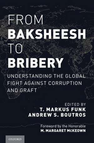 From Baksheesh to Bribery: Understanding the Global Fight Against Corruption and Graft de T. Markus Funk