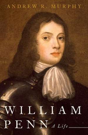 William Penn: A Life de Andrew R. Murphy