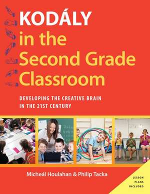 Kodály in the Second Grade Classroom: Developing the Creative Brain in the 21st Century de Micheal Houlahan