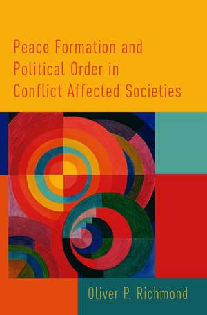 Peace Formation and Political Order in Conflict Affected Societies de Oliver P. Richmond