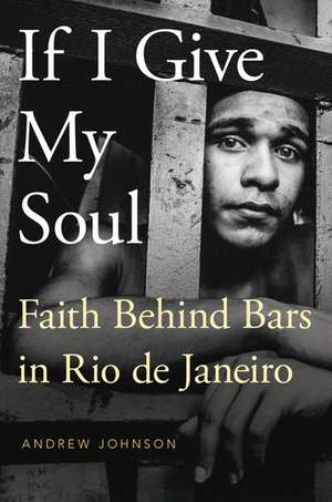 If I Give My Soul: Faith Behind Bars in Rio de Janeiro de Andrew Johnson