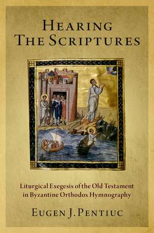 Hearing the Scriptures: Liturgical Exegesis of the Old Testament in Byzantine Orthodox Hymnography de Eugen J. Pentiuc