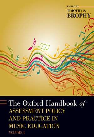 The Oxford Handbook of Assessment Policy and Practice in Music Education, Volume 1 de Timothy S. Brophy