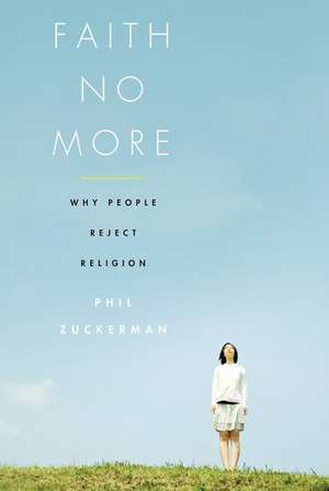 Faith No More: Why People Reject Religion de Phil Zuckerman