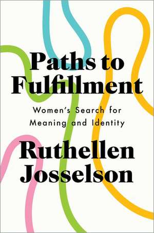 Paths to Fulfillment: Women's Search for Meaning and Identity de Ruthellen Josselson