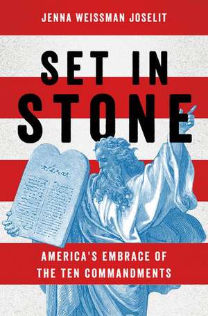 Set in Stone: America's Embrace of the Ten Commandments de Jenna Weissman Joselit