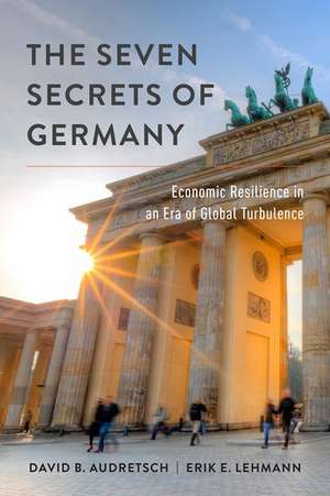 The Seven Secrets of Germany: Economic Resilience in an Era of Global Turbulence de David B. Audretsch