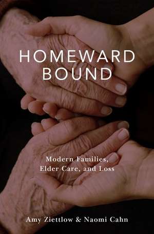 Homeward Bound: Modern Families, Elder Care, and Loss de Amy Ziettlow