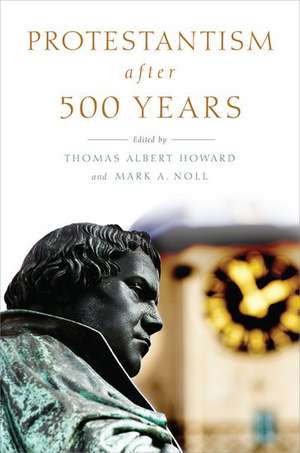 Protestantism after 500 Years de Thomas Albert Howard