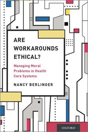 Are Workarounds Ethical?: Managing Moral Problems in Health Care Systems de Nancy Berlinger