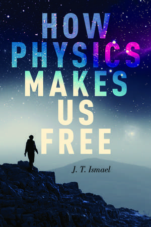 How Physics Makes Us Free de J. T. Ismael