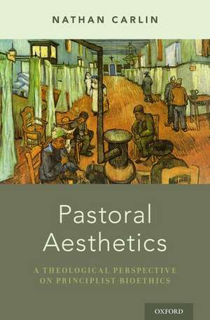 Pastoral Aesthetics: A Theological Perspective on Principlist Bioethics de Nathan Carlin