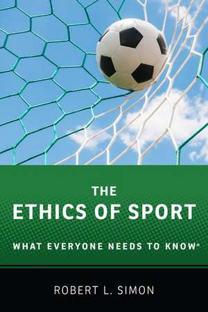 The Ethics of Sport: What Everyone Needs to Know® de Robert L. Simon