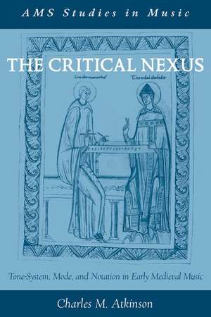 The Critical Nexus: Tone-System, Mode, and Notation in Early Medieval Music de Charles M. Atkinson