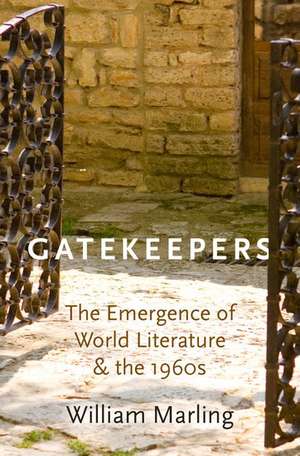 Gatekeepers: The Emergence of World Literature and the 1960s de William Marling