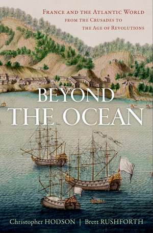 Beyond the Ocean: France and the Atlantic World from the Crusades to the Age of Revolutions de Christopher Hodson