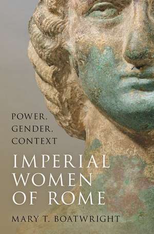 Imperial Women of Rome: Power, Gender, Context de Mary T. Boatwright