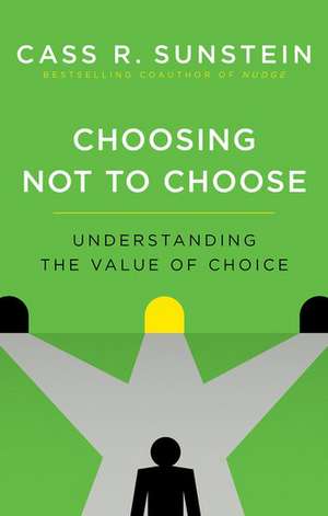 Choosing Not to Choose: Understanding the Value of Choice de Cass R. Sunstein