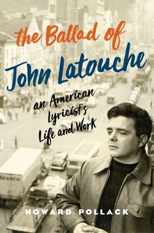 The Ballad of John Latouche: An American Lyricist's Life and Work de Howard Pollack