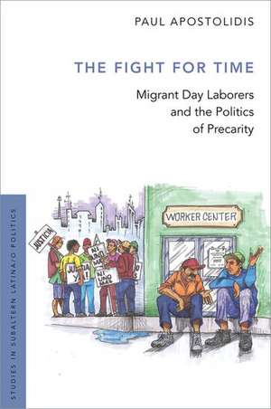 The Fight For Time: Migrant Day Laborers and the Politics of Precarity de Paul Apostolidis