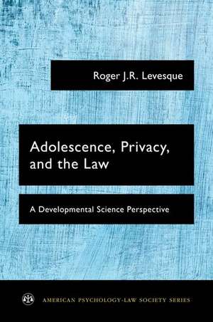 Adolescence, Privacy, and the Law: A Developmental Science Perspective de Roger J.R. Levesque