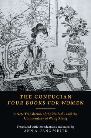 The Confucian Four Books for Women: A New Translation of the Nü Shishu and the Commentary of Wang Xiang de Ann A. Pang-White