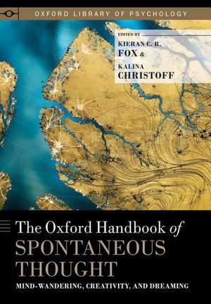 The Oxford Handbook of Spontaneous Thought: Mind-Wandering, Creativity, and Dreaming de Kieran C.R. Fox