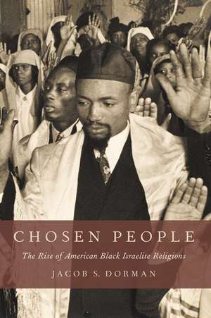 Chosen People: The Rise of American Black Israelite Religions de Jacob S. Dorman