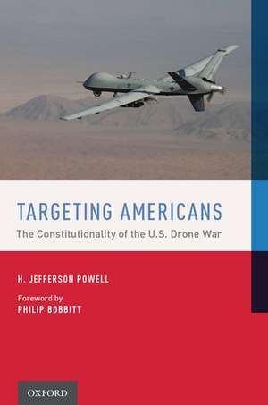 Targeting Americans: The Constitutionality of the U.S. Drone War de H. Jefferson Powell