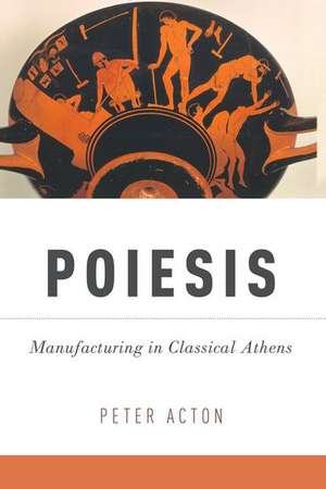 Poiesis: Manufacturing in Classical Athens de Peter Acton