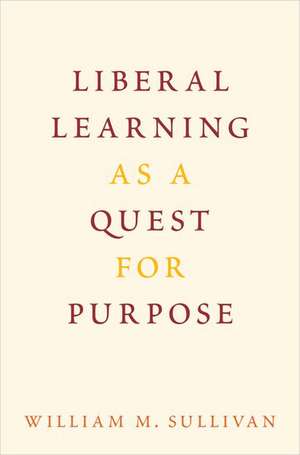 Liberal Learning as a Quest for Purpose de William M. Sullivan