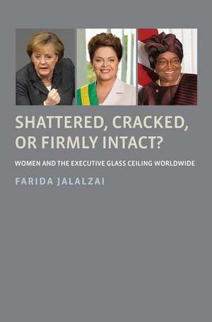 Shattered, Cracked, or Firmly Intact?: Women and the Executive Glass Ceiling Worldwide de Farida Jalalzai