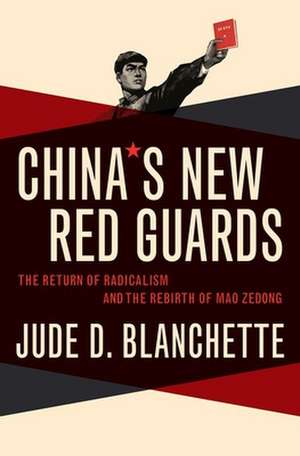 China's New Red Guards: The Return of Radicalism and the Rebirth of Mao Zedong de Jude Blanchette