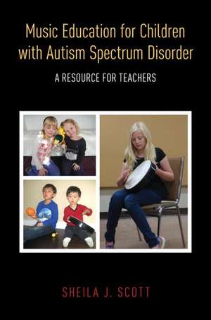 Music Education for Children with Autism Spectrum Disorder: A Resource for Teachers de Sheila Scott