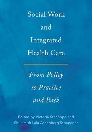 Social Work and Integrated Health Care: From Policy to Practice and Back de Victoria Stanhope