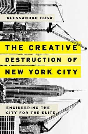 The Creative Destruction of New York City: Engineering the City for the Elite de Alessandro Busà