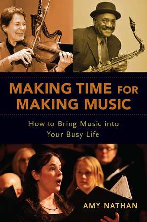 Making Time for Making Music: How to Bring Music into Your Busy Life de Amy Nathan