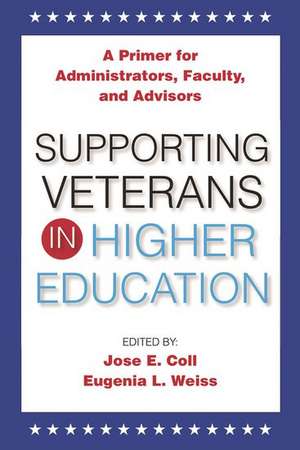 Supporting Veterans in Higher Education: A Primer for Administrators, Faculty, and Academic Advisors de Jose E. Coll