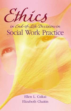 Ethics in End-of-Life Decisions in Social Work Practice de Ellen L. Csikai