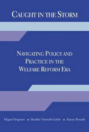 Caught in the Storm: Navigating Policy and Practice in the Welfare Reform Era de Miguel Ferguson