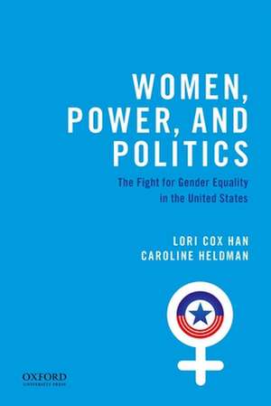 Women, Power, and Politics: The Fight for Gender Equality in the United States de Lori Cox Han