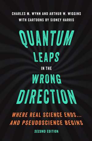 Quantum Leaps in the Wrong Direction: Where Real Science Ends...and Pseudoscience Begins de Charles M. Wynn