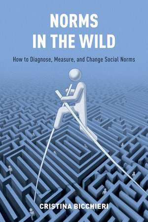 Norms in the Wild: How to Diagnose, Measure, and Change Social Norms de Cristina Bicchieri