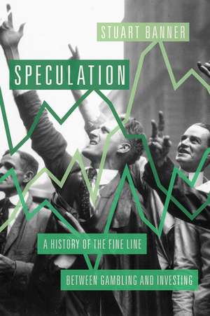 Speculation: A History of the Fine Line Between Gambling and Investing de Stuart Banner