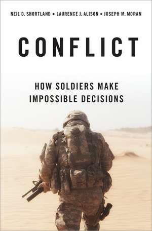 Conflict: How Soldiers Make Impossible Decisions de Neil D. Shortland