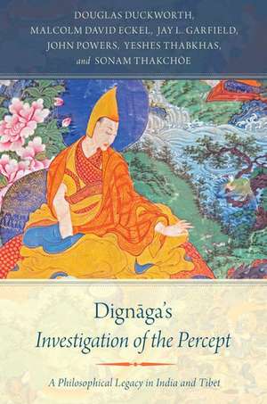 Dignāga's Investigation of the Percept: A Philosophical Legacy in India and Tibet de Douglas Duckworth