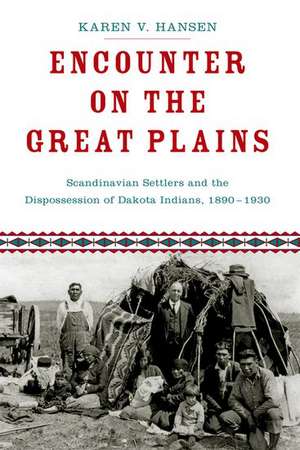 Encounter on the Great Plains: Scandinavian Settlers and the Dispossession of Dakota Indians, 1890-1930 de Karen V. Hansen