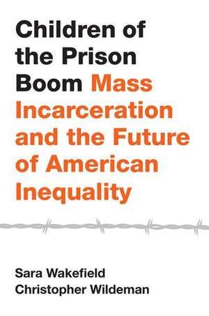 Children of the Prison Boom: Mass Incarceration and the Future of American Inequality de Sara Wakefield