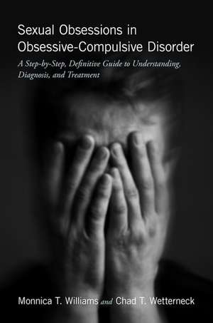 Sexual Obsessions in Obsessive-Compulsive Disorder: A Step-by-Step, Definitive Guide to Understanding, Diagnosis, and Treatment de Monnica T. Williams