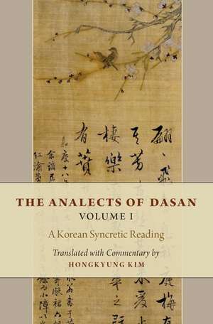 The Analects of Dasan, Volume I: A Korean Syncretic Reading de Hongkyung Kim